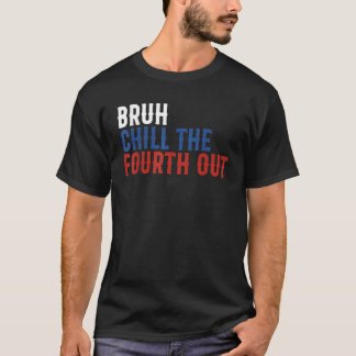 Bruh Chill The Fourth Out Independence USA おもしろい 4 Tシャツ