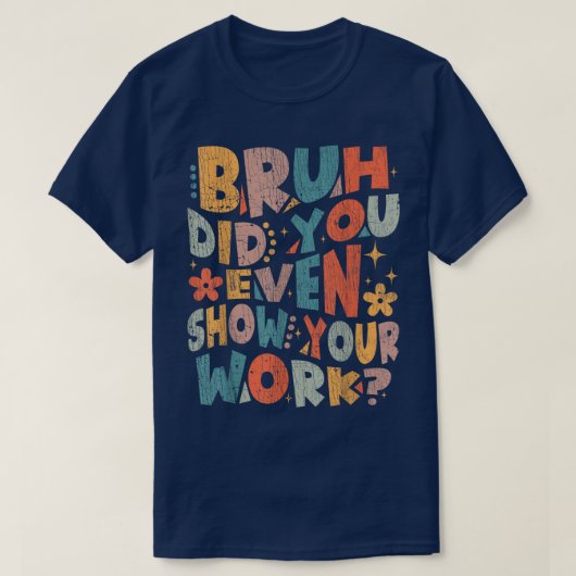Bruh Did You Even Show Your Work Funny Math Tシャツ (デザイン正面)