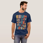 Bruh Did You Even Show Your Work Funny Math Tシャツ (正面フル)