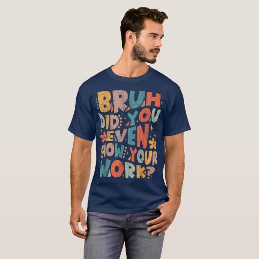 Bruh Did You Even Show Your Work Funny Math Tシャツ (正面フル)