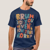 Bruh Did You Even Show Your Work Funny Math Tシャツ (正面)