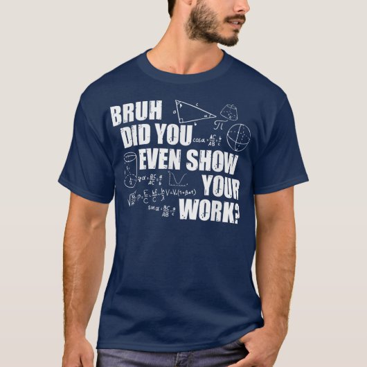 Bruh Did You Even Show Your Work Funny Math Tシャツ (正面)