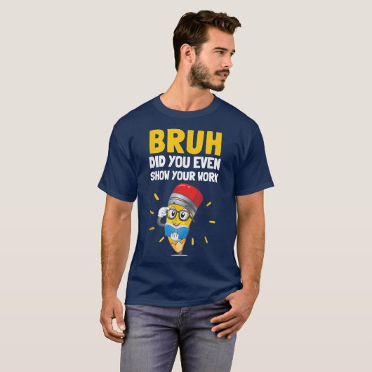 Bruh Did You Even Show Your Work Funny Math Tシャツ (正面フル)