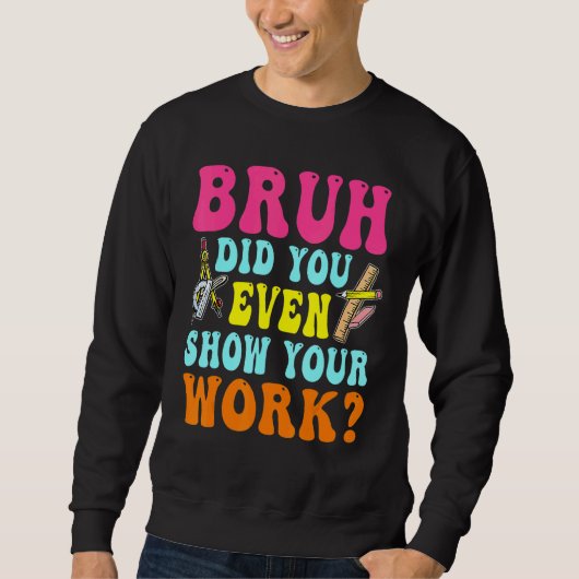 Bruh Did You Even Show Your Work Humorous  Math Te スウェットシャツ (正面)