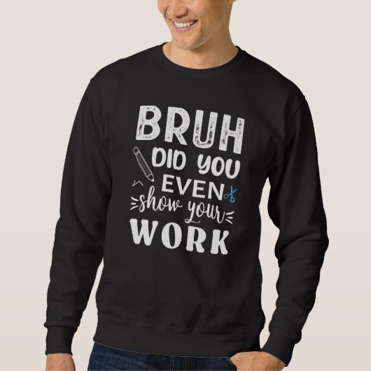 Bruh Did You Even Show Your Work Math Teacher スウェットシャツ (正面)