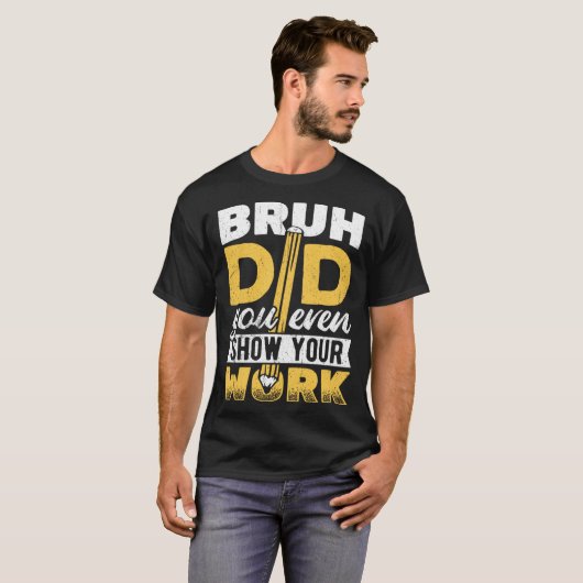 Bruh did you even show your work  pencil teacher s tシャツ (正面フル)