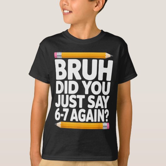 Bruh Did You Just Say 6-7 Again 67 Bruh Six Seven  Tシャツ (正面)