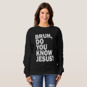 Bruh  Do You Know Jesus   Share Your Faith スウェットシャツ (正面フル)