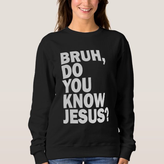 Bruh  Do You Know Jesus   Share Your Faith スウェットシャツ (正面)