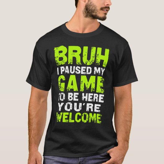 Bruh i Paused My Game to be here Gaming Gam Tシャツ (正面)