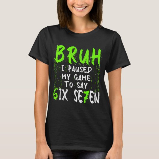 Bruh I Paused My Game To Say Six Seven Funny 67 Ga Tシャツ (正面)