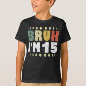 Bruh I'm 15誕生日ガールおもしろいボーイ Tシャツ (正面)