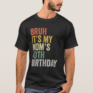 Bruh It is My Mom s 40th Birthday Mother s Day Tシャツ