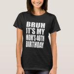 Bruh It's My Mom's 40th Birthday Kids Men Fr Tシャツ<br><div class="desc">Bruh It's My Mom's 40th Birthday Kids Men Women Friend</div>