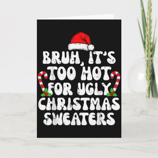 Bruh It's Too Hot For Ugly Sweaters Funny Xmas Chr カード (正面)