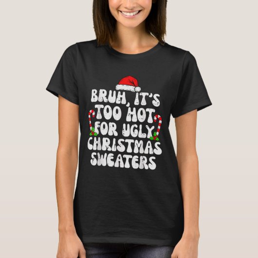 Bruh It's Too Hot For Ugly Sweaters Funny Xmas Chr Tシャツ (正面)