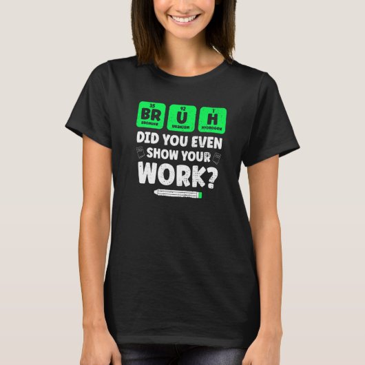 Bruh Show Your Work 教え's Chemistry Te Tシャツ (正面)