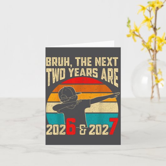 Bruh, The Next Two Years Are 2026 &amp; 2027 Funny カード (黄色い花)