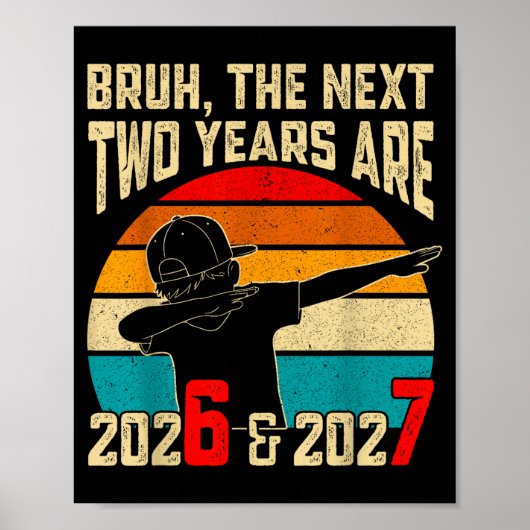 Bruh, The Next Two Years Are 2026 &amp; 2027 Funny ポスター (正面)