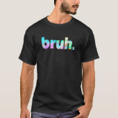 Bruh Tie Dye Brah Bro Dude Greeting Slang Meme Say Tシャツ (正面)