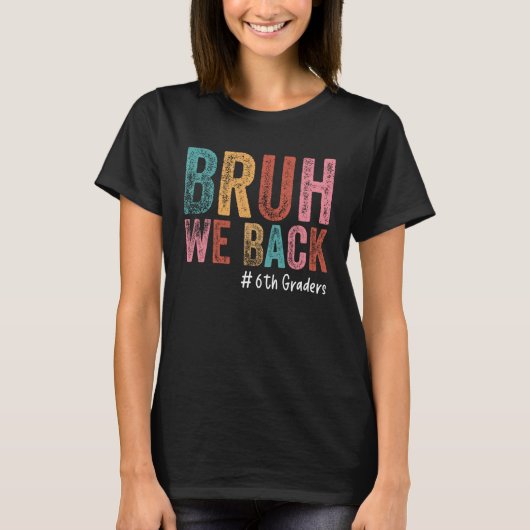 Bruh We Back 6th Graders Sixth Grade Back To Schoo Tシャツ (正面)
