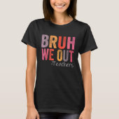 Bruh We Out先生幸せな学校最後の日 Tシャツ (正面)