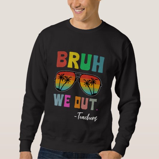 Bruh We Out 先生 最後の学校の日 サングラス 楽しい スウェットシャツ (正面)