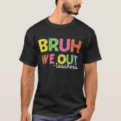 Bruh We Out 先生Tシャツ ハッピー最後の学校の日 Tシャツ (正面)