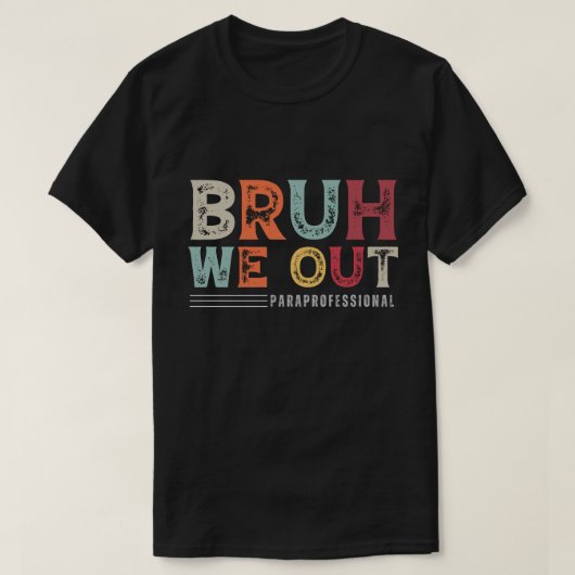 Bruh We Out Paraprofessional – 学期末 Tシャツ (デザイン正面)