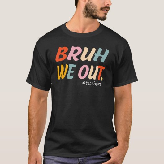 Bruh We Out Teachers End Of Year Teacher Last Day  Tシャツ (正面)