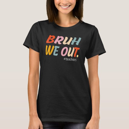 Bruh We Out Teachers End Of Year Teacher Last Day  Tシャツ (正面)