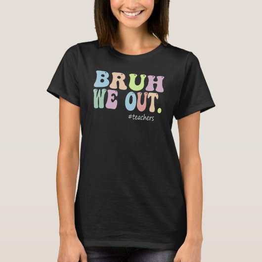 Bruh We Out Teachers End Of Year Teacher Last Day Tシャツ (正面)
