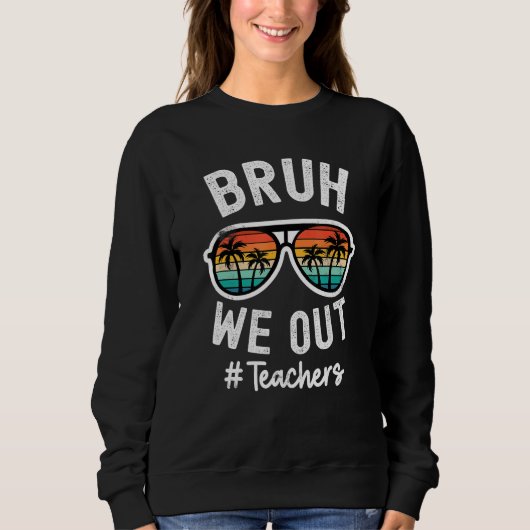 Bruh We Out Teachers School out for summer tgif te スウェットシャツ (正面)