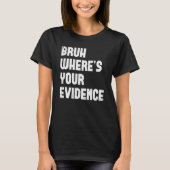 Bruh Where s Your Evidence English Teachers Evide Tシャツ (正面)