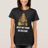 Buddha Monk Namaste Buddhism What We Think We Beco Tシャツ (正面)