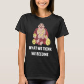 Buddha Monk Namaste Buddhism What We Think We Beco Tシャツ (正面)