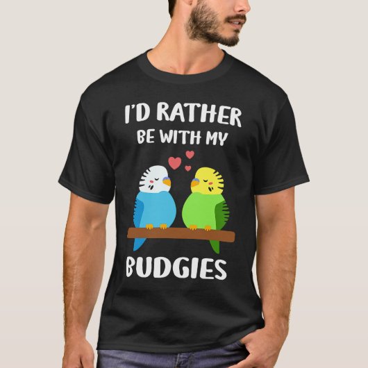Budgies  I'd Rather Be  Parakeet Budgerigar Bird Tシャツ (正面)