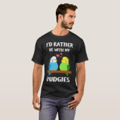 Budgies  I'd Rather Be  Parakeet Budgerigar Bird Tシャツ (正面フル)
