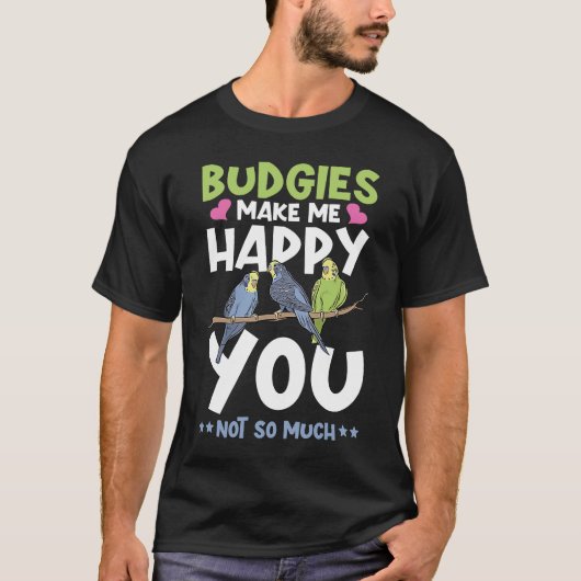 budgies make me happy parakeet Budgerig cockatiel Tシャツ (正面)