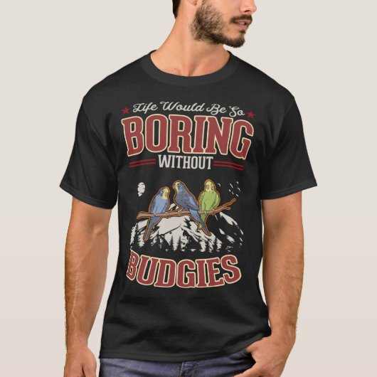 Budgies Pullover Hなしで人生は退屈だろう Tシャツ (正面)