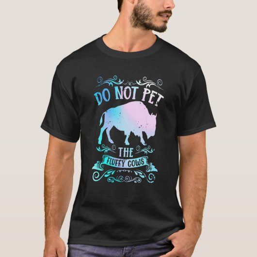 Buffalo  Bison Do Not Pet The Fluffy Cows Tシャツ (正面)
