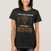 Buffalo I don t need medicine I Just need a Bison Tシャツ (正面)