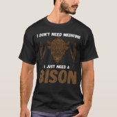 Buffalo I don t need medicine I Just need a Bison  Tシャツ (正面)