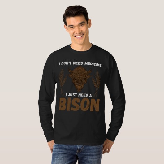 Buffalo I don t need medicine I Just need a Bison Tシャツ (正面フル)