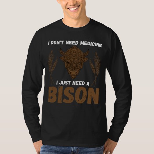 Buffalo I don t need medicine I Just need a Bison  Tシャツ (正面)