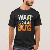 Bug Insect Science Wait I see a Bug  14 Tシャツ (正面)