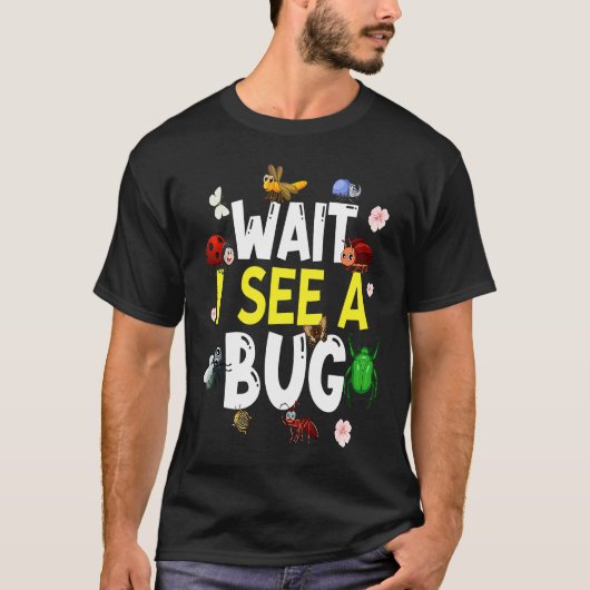 Bug Lover Insect Science Wait I see a Bug 4 Tシャツ (正面)