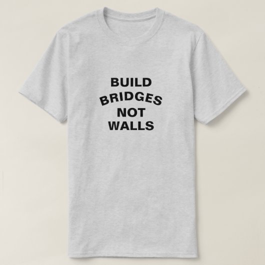 Build Bridges Not Walls Shirt Tシャツ (デザイン正面)
