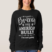 Bully XL Pitbull Not Going If I Cant Bring My Amer スウェットシャツ (正面)