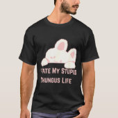 Bunny Meme I Hate My Stud Chungus Life  Tシャツ (正面)